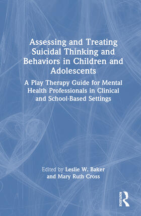 Baker / Cross |  Assessing and Treating Suicidal Thinking and Behaviors in Children and Adolescents | Buch |  Sack Fachmedien