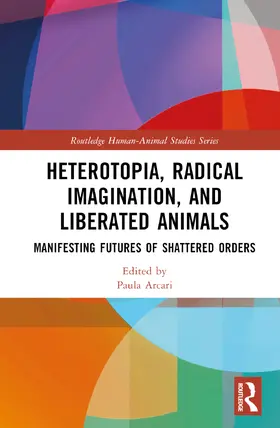 Arcari |  Heterotopia, Radical Imagination, and Liberated Animals | Buch |  Sack Fachmedien