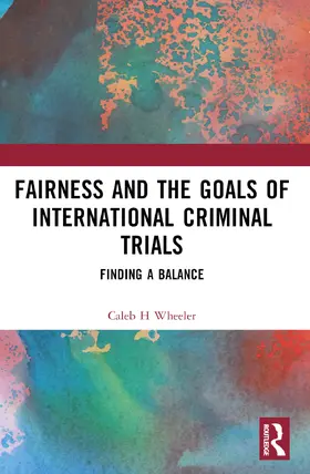 Wheeler |  Fairness and the Goals of International Criminal Trials | Buch |  Sack Fachmedien