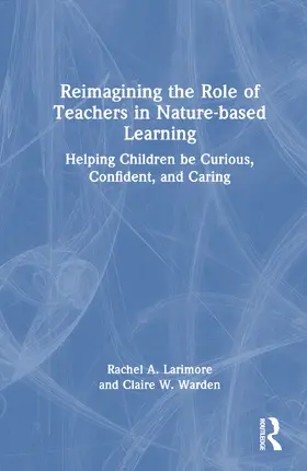 Larimore / Warden |  Reimagining the Role of Teachers in Nature-Based Learning | Buch |  Sack Fachmedien