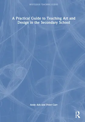 Ash / Carr |  A Practical Guide to Teaching Art and Design in the Secondary School | Buch |  Sack Fachmedien