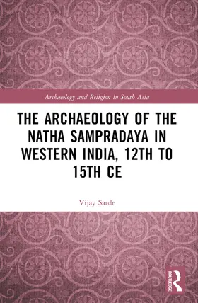 Sarde |  The Archaeology of the Natha Sampradaya in Western India, 12th to 15th Century | Buch |  Sack Fachmedien