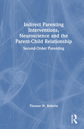 Roberts |  Indirect Parenting Interventions, Neuroscience and the Parent-Child Relationship | Buch |  Sack Fachmedien