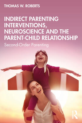 Roberts |  Indirect Parenting Interventions, Neuroscience and the Parent-Child Relationship | Buch |  Sack Fachmedien