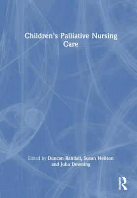 Randall / Downing / Neilson |  Children's Palliative Nursing Care | Buch |  Sack Fachmedien