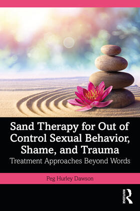 Hurley Dawson |  Sand Therapy for Out of Control Sexual Behavior, Shame, and Trauma | Buch |  Sack Fachmedien