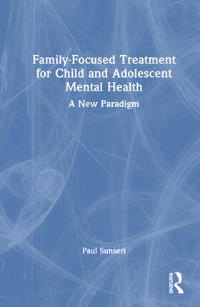 Sunseri |  Family-Focused Treatment for Child and Adolescent Mental Health | Buch |  Sack Fachmedien