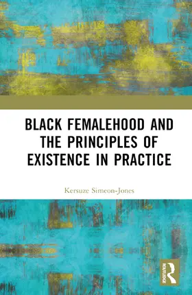 Simeon-Jones |  Black Femalehood and the Principles of Existence in Practice | Buch |  Sack Fachmedien