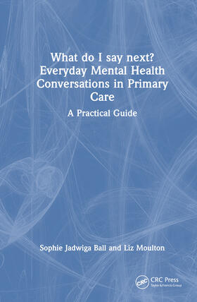 Ball / Moulton |  What Do I Say Next? Everyday Mental Health Conversations in Primary Care | Buch |  Sack Fachmedien