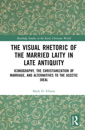 Ellison |  The Visual Rhetoric of the Married Laity in Late Antiquity | Buch |  Sack Fachmedien