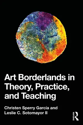 Garcia / García / Sotomayor II |  Art Borderlands in Theory, Practice, and Teaching | Buch |  Sack Fachmedien