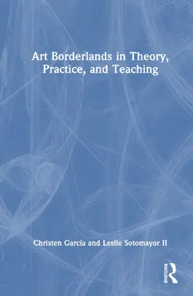 Garcia / García / Sotomayor II |  Art Borderlands in Theory, Practice, and Teaching | Buch |  Sack Fachmedien