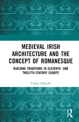 O’Keeffe |  Medieval Irish Architecture and the Concept of Romanesque | Buch |  Sack Fachmedien