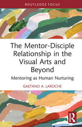 A. LaRoche |  The Mentor-Disciple Relationship in the Visual Arts and Beyond | Buch |  Sack Fachmedien