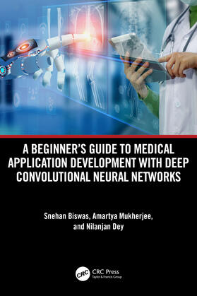 Mukherjee / Biswas / Dey |  A Beginner's Guide to Medical Application Development with Deep Convolutional Neural Networks | Buch |  Sack Fachmedien