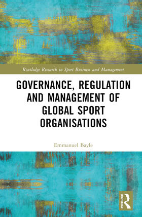 Bayle |  Governance, Regulation and Management of Global Sport Organisations | Buch |  Sack Fachmedien