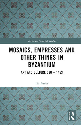 James |  Mosaics, Empresses and Other Things in Byzantium | Buch |  Sack Fachmedien