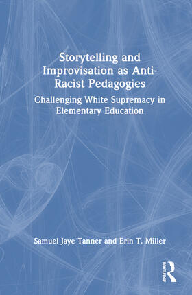 Tanner / Miller |  Storytelling and Improvisation as Anti-Racist Pedagogies | Buch |  Sack Fachmedien