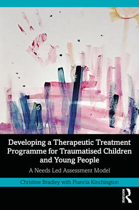 Bradley / Kinchington |  Developing a Therapeutic Treatment Programme for Traumatised Children and Young People | Buch |  Sack Fachmedien