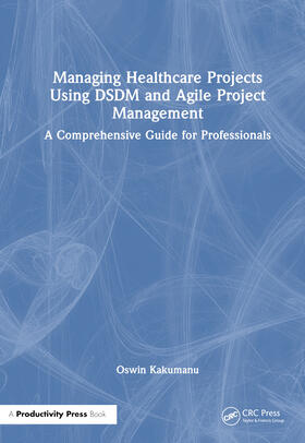 Kakumanu |  Managing Healthcare Projects Using DSDM and Agile Project Management | Buch |  Sack Fachmedien