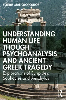 Manolopoulos |  Understanding Human Life through Psychoanalysis and Ancient Greek Tragedy | Buch |  Sack Fachmedien