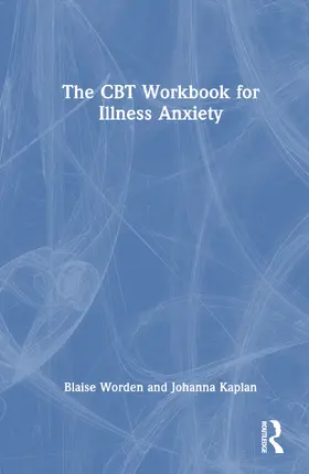 Worden / Kaplan |  The CBT Workbook for Illness Anxiety | Buch |  Sack Fachmedien