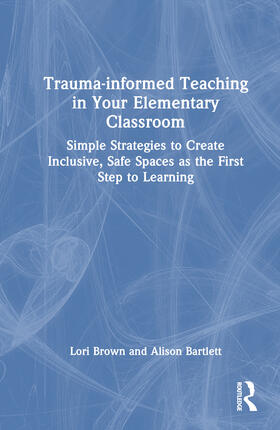 Bartlett / Brown |  Trauma-informed Teaching in Your Elementary Classroom | Buch |  Sack Fachmedien