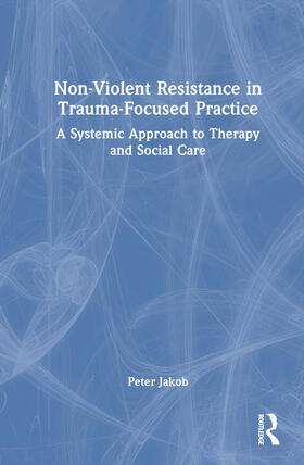 Jakob |  Non-Violent Resistance in Trauma-Focused Practice | Buch |  Sack Fachmedien