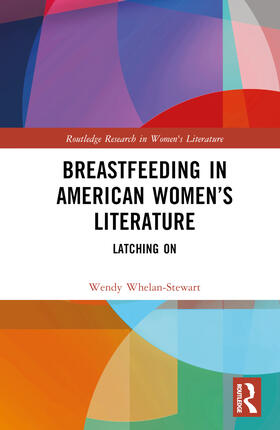 Whelan-Stewart |  Breastfeeding in American Women's Literature | Buch |  Sack Fachmedien