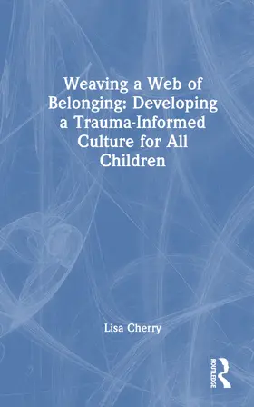 Cherry |  Weaving a Web of Belonging: Developing a Trauma-Informed Culture for All Children | Buch |  Sack Fachmedien