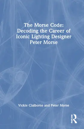 Morse / Claiborne |  The Morse Code: Decoding the Career of Iconic Lighting Designer Peter Morse | Buch |  Sack Fachmedien