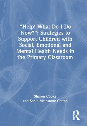 Cooke / Mainstone-Cotton |  "Help! What Do I Do Now?": Strategies to Support Children with Social, Emotional and Mental Health Needs in the Primary Classroom | Buch |  Sack Fachmedien