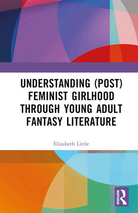 Little |  Understanding (Post)feminist Girlhood Through Young Adult Fantasy Literature | Buch |  Sack Fachmedien