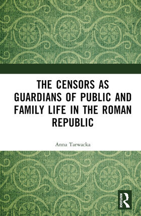 Tarwacka |  The Censors as Guardians of Public and Family Life in the Roman Republic | Buch |  Sack Fachmedien