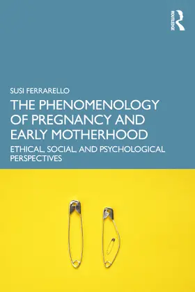 Ferrarello |  The Phenomenology of Pregnancy and Early Motherhood | Buch |  Sack Fachmedien