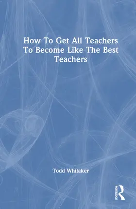 Whitaker |  How to Get All Teachers to Become Like the Best Teachers | Buch |  Sack Fachmedien