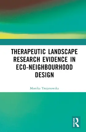 Trojanowska |  Therapeutic Landscape Research Evidence in Eco-neighbourhood Design | Buch |  Sack Fachmedien