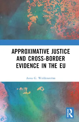 Waldenstrom / Waldenström |  Approximative Justice and Cross-Border Evidence in the EU | Buch |  Sack Fachmedien