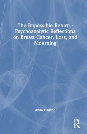 Fishzon |  The Impossible Return-Psychoanalytic Reflections on Breast Cancer, Loss and Mourning | Buch |  Sack Fachmedien