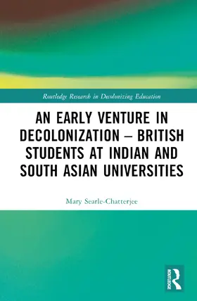 Searle-Chatterjee |  An Early Venture in Decolonization - British Students at Indian and South Asian Universities | Buch |  Sack Fachmedien