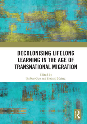 Guo / Maitra |  Decolonising Lifelong Learning in the Age of Transnational Migration | Buch |  Sack Fachmedien