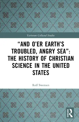 Swensen |  "And O'er Earth's Troubled, Angry Sea": The History of Christian Science in the United States | Buch |  Sack Fachmedien