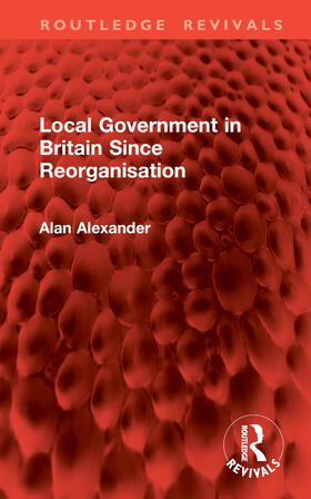 Alexander |  Local Government in Britain Since Reorganisation | Buch |  Sack Fachmedien