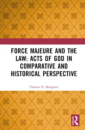 Musgrave |  Force Majeure and the Law: Acts of God in Comparative and Historical Perspective | Buch |  Sack Fachmedien