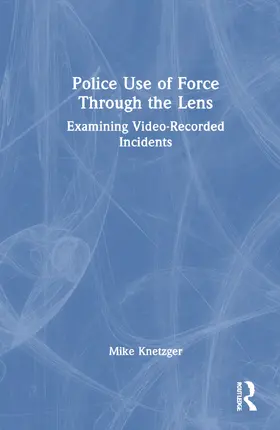 Knetzger |  Police Use of Force Through the Lens | Buch |  Sack Fachmedien