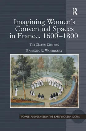 Woshinsky |  Imagining Women's Conventual Spaces in France, 1600?1800 | Buch |  Sack Fachmedien