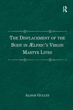 Gulley |  The Displacement of the Body in ??lfric's Virgin Martyr Lives | Buch |  Sack Fachmedien