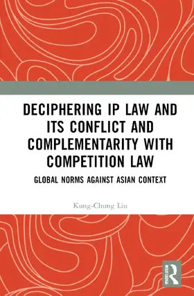 Liu |  Deciphering IP Law and Its Conflict and Complementarity with Competition Law | Buch |  Sack Fachmedien