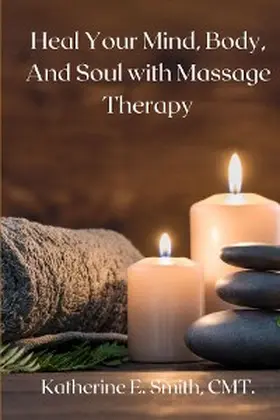 Smith |  Heal Your Mind, Body, and Soul with Massage  Therapy | eBook | Sack Fachmedien