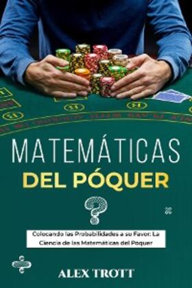 Trott |  MATEMÁTICAS DEL PÓQUER: Colocando las Probabilidades a su Favor | eBook | Sack Fachmedien